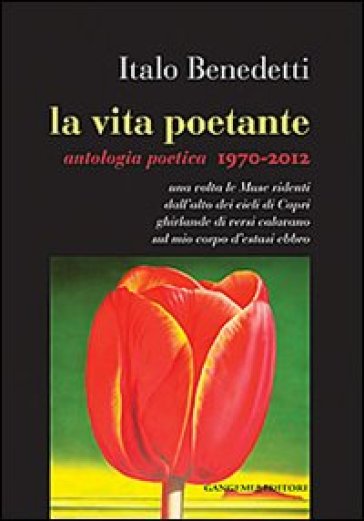 La vita poetante. Antologia poetica 1970-2012 - Italo Benedetti
