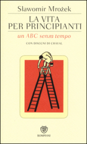 La vita per principianti. Un ABC senza tempo