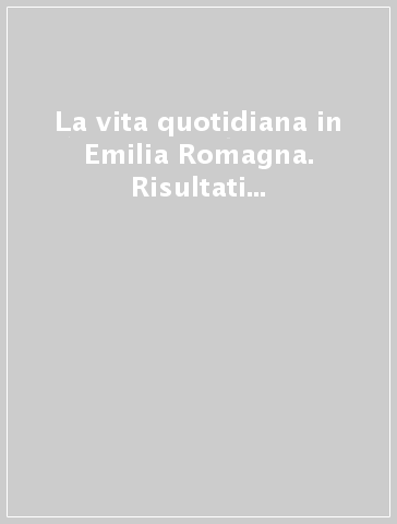 La vita quotidiana in Emilia Romagna. Risultati dell'indagine multiscopo sulle famiglie del 1996