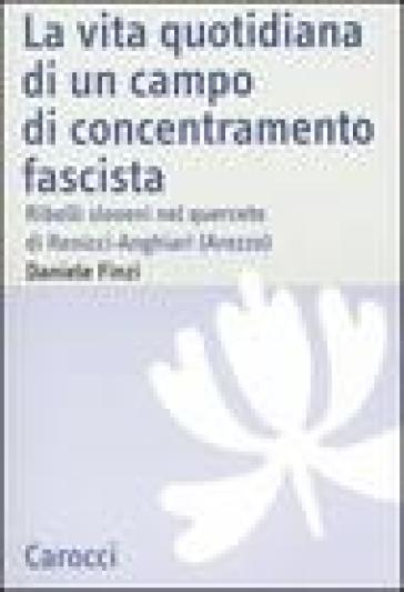 La vita quotidiana di un campo di concentramento fascista. Ribelli sloveni nel querceto di Renicci-Anghiari (Arezzo) - Daniele Finzi