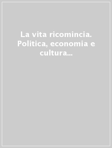 La vita ricomincia. Politica, economia e cultura a Varese negli anni della ricostruzione