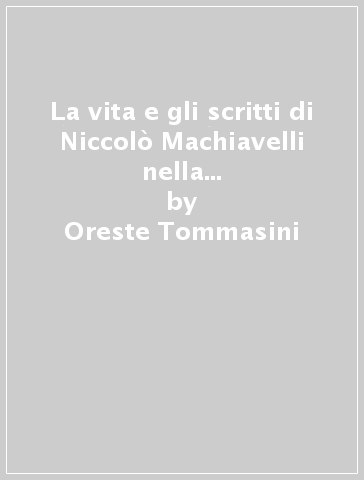 La vita e gli scritti di Niccolò Machiavelli nella loro relazione col machiavellismo (2/1). 2. - Oreste Tommasini
