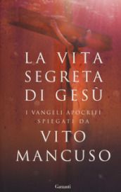 La vita segreta di Gesù. I Vangeli apocrifi spiegati da Vito Mancuso