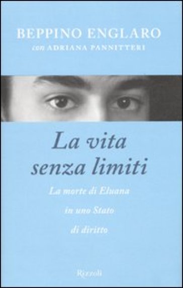 La vita senza limiti. La morte di Eluana in uno Stato di diritto - Beppino Englaro - Adriana Pannitteri