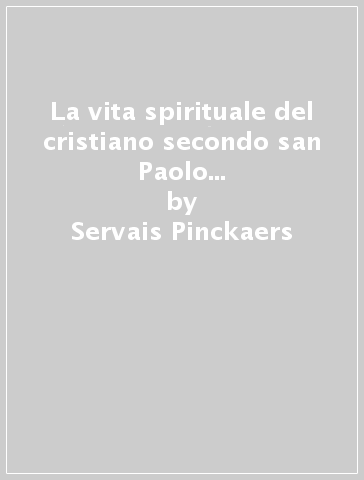 La vita spirituale del cristiano secondo san Paolo e san Tommaso d'Aquino - Servais Pinckaers