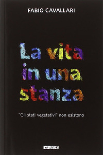 La vita in una stanza. «Gli stati vegetativi» non esistono - Fabio Cavallari