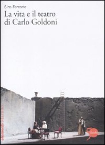 La vita e il teatro di Carlo Goldoni - Siro Ferrone