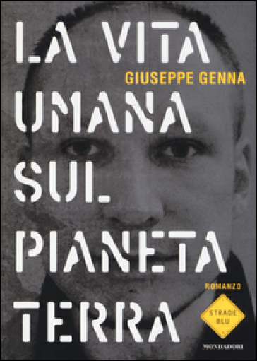 La vita umana sul pianeta Terra - Giuseppe Genna