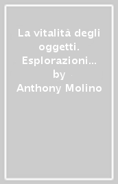 La vitalità degli oggetti. Esplorazioni attorno al pensiero di Cristopher Bollas