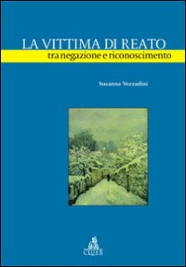 La vittima di reato tra negazione e riconoscimento - Susanna Vezzadini