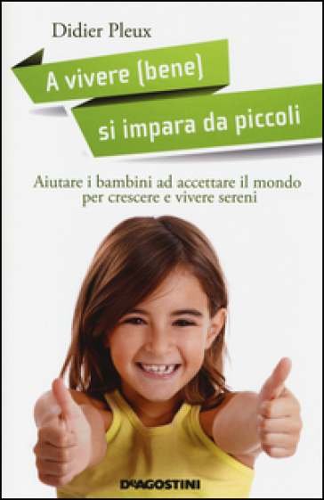 A vivere (bene) si impara da piccoli. Aiutare i bambini ad accettare il mondo per crescere e vivere sereni - Didier Pleux