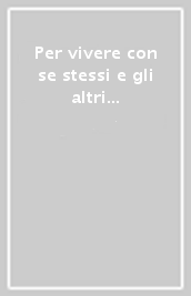 Per vivere con se stessi e gli altri da esseri umani