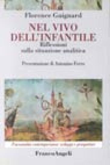 Nel vivo dell'infantile. Riflessioni sulla situazione analitica - Florence Guignard