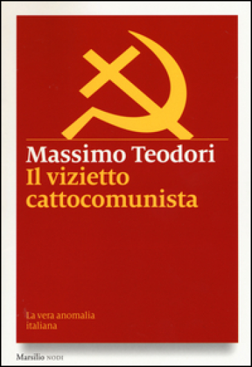 Il vizietto cattocomunista. La vera anomalia italiana - Massimo Teodori