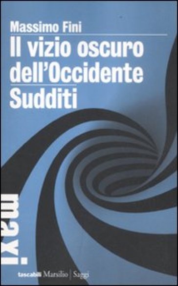 Il vizio oscuro dell'Occidente. Manifesto dell'antimodernità-Sudditi. Manifesto contro la democrazia - Massimo Fini