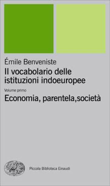 Il vocabolario delle istituzioni indoeuropee. 1: Economia, parentela, società - Emile Benveniste