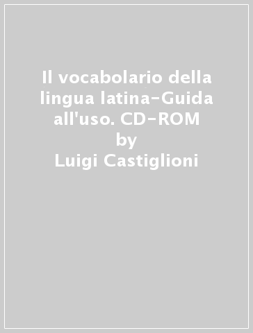 Il vocabolario della lingua latina-Guida all'uso. CD-ROM - Scevola Mariotti - Luigi Castiglioni