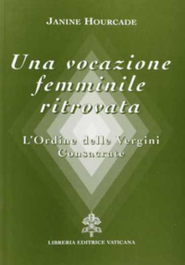 Una vocazione femminile ritrovata. L'Ordine delle Vergini consacrate - Janine Hourcade