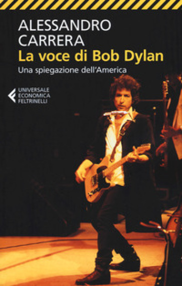 La voce di Bob Dylan. Una spiegazione dell'America. Ediz. ampliata - Alessandro Carrera