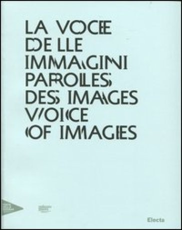 La voce delle immagini-Paroles des images-Voice of images. Catalogo della mostra (Venezia, 30 agosto 2012-13 gennaio 2013). Ediz. italiana, inglese e francese