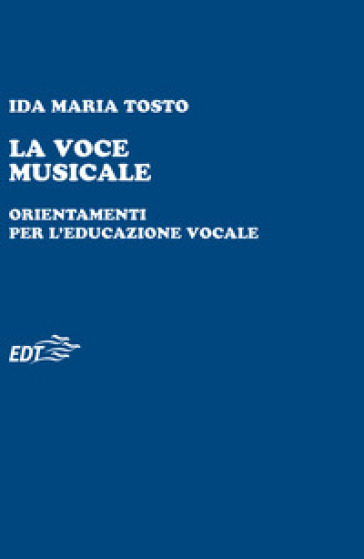 La voce musicale. Orientamenti per l'educazione vocale - Ida Maria Tosto