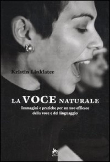 La voce naturale. Immagini e pratiche per un uso efficace della voce e del linguaggio - Kristin Linklater