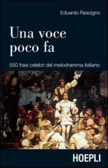 Una voce poco fa. 550 frasi celebri del melodramma italiano - Eduardo Rescigno