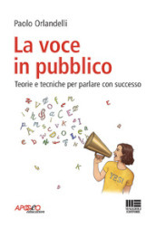 La voce in pubblico. Teorie e tecniche per parlare con successo