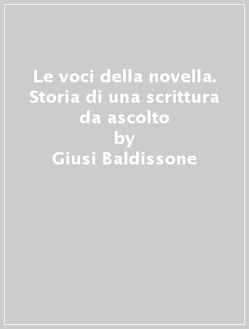 Le voci della novella. Storia di una scrittura da ascolto - Giusi Baldissone