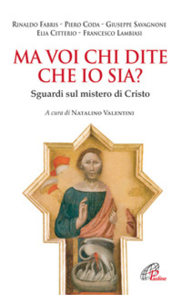 Ma voi chi dite che io sia?. Sguardi sul mistero di Cristo - Piero Coda - Rinaldo Fabris - Giuseppe Savagnone