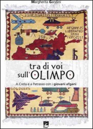 Tra di voi sull'Olimpo. A Creta e Patrasso con i giovani afgani - Margherita Gandini