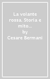 La volante rossa. Storia e mito di «un gruppo di bravi ragazzi»