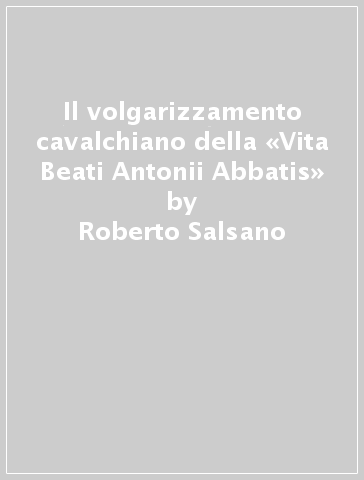 Il volgarizzamento cavalchiano della «Vita Beati Antonii Abbatis» - Roberto Salsano