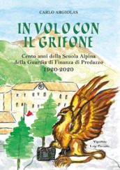 In volo con il grifone. Cento anni della Scuola Alpina della Guardia di Finanza di Predazzo 1920-2020