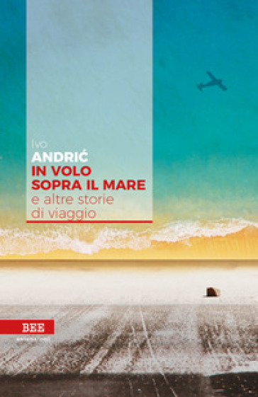 In volo sopra il mare e altre storie di viaggio - Ivo Andric