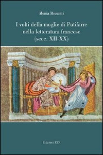 I volti della moglie di Putifarre nella letteratura francese (secc. XII-XX) - Monia Mezzetti