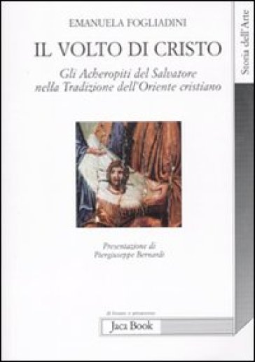 Il volto di Cristo. Gli archetipi del Salvatore nella tradizione dell'oriente cristiano - Emanuela Fogliadini