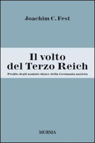 Il volto del Terzo Reich. Profilo degli uomini chiave della Germania nazista - Joachim C. Fest