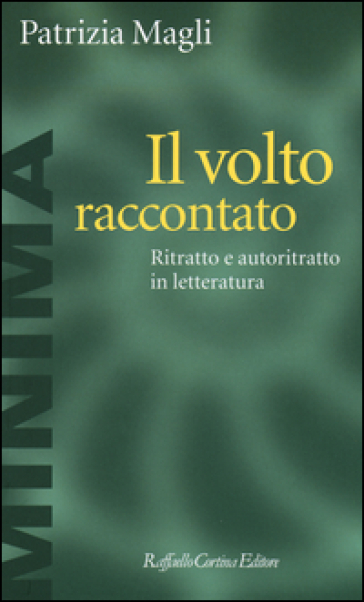 Il volto raccontato. Ritratto e autoritratto in letteratura - Patrizia Magli