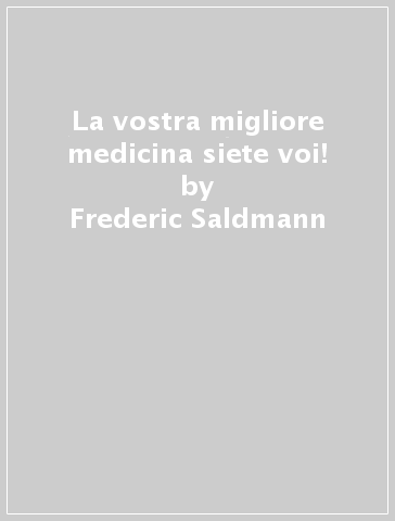 La vostra migliore medicina siete voi! - Frederic Saldmann