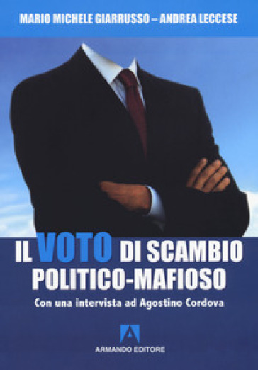 Il voto di scambio politico-mafioso. Con un'intervista ad Agostino Cordova - Mario Michele Giarrusso - Andrea Leccese