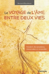 Le voyage de l âme entre deux vies - Transferts de conscience, réincarnation et immortalité