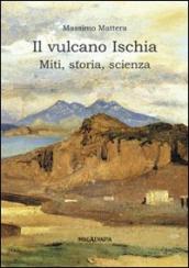 Il vulcano Ischia. Miti, storia, scienza