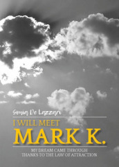 I will meet Mark K. My dream came through thanks to the law of attraction