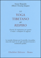 Lo yoga tibetano del respiro. Esercizi di respirazione per guarire il corpo e sviluppare la saggezza