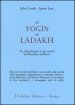 Gli yogin del Ladakh. Un pellegrinaggio tra gli eremiti dell Himalaya buddhista