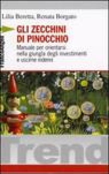 Gli zecchini di Pinocchio. Manuale per orientarsi nella giungla degli investimenti e uscirne indenni - Lilia Beretta - Renata Borgato