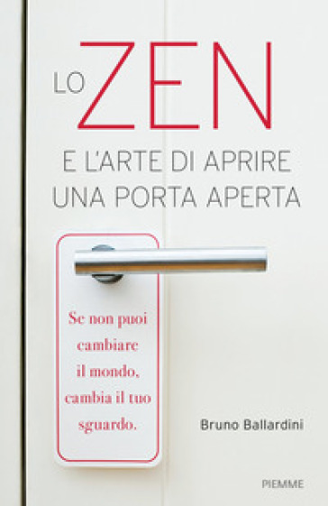 Lo zen e l'arte di aprire una porta aperta - Bruno Ballardini