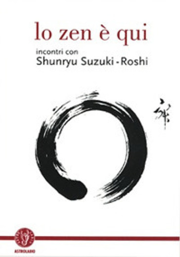 Lo zen è qui. Incontri con Shunryu Suzuki-roshi - Shunryo Suzuki Roshi
