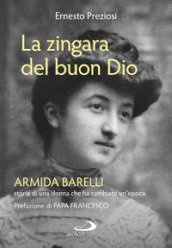 La zingara del buon Dio. Armida Barelli, storia di una donna che ha cambiato un epoca